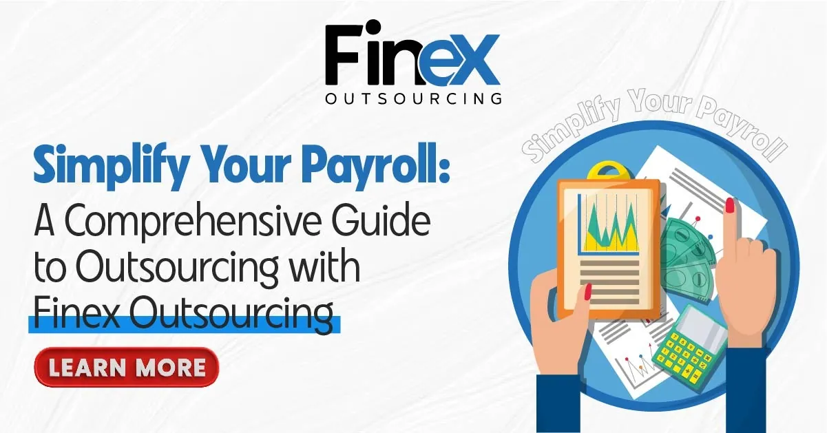 Simplify Your Payroll: A Comprehensive Guide to Outsourcing with FineX Outsourcing